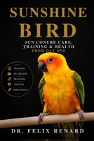 Sunshine Bird: Sun Conure Care, Training & Health from Day One B0H7QS27WF Book Cover