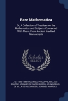 Rare Mathematica: Or, A Collection of Treatises on the Mathematics and Subjects Connected With Them, From Ancient Inedited Manuscripts 1022195549 Book Cover