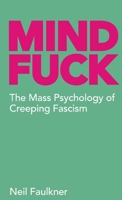 Mind Fuck: The Mass Psychology of Creeping Fascism 0902869310 Book Cover