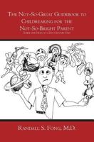 The Not-So-Great Guidebook to Childrearing for the Not-So-Bright Parent: Inside the Head of a 21st Century Dad 1419640607 Book Cover