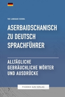 Aserbaidschanisch Zu Deutsch Sprachführer - Alltägliche gebräuchliche Wörter und Ausdrücke (German Edition) B0CDFHW75C Book Cover