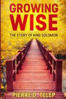 Growing Wise: The Story of King Solomon 1523704624 Book Cover