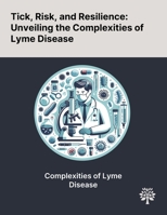 Tick, Risk, and Resilience: Unveiling the Complexities of Lyme Disease 1022903071 Book Cover