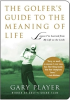 The Golfer's Guide to the Meaning of Life: Lessons I've Learned from My Life on the Links 1634503503 Book Cover