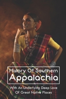 History Of Southern Appalachia: With An Underlying Deep Love Of Great Native Places: The Appalachian Indian Ways & Culture B0939ZG7XH Book Cover