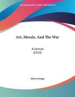 Art, Morals, And The War: A Lecture 1179198891 Book Cover