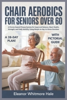 CHAIR AEROBICS FOR SENIORS OVER 60: A Proven Seated Fitness System for Improved Balance, Heart Health, Strength, and Daily Mobility Using Simple 28-day At-Home Routines B0GNB11KSJ Book Cover