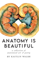 Anatomy is Beautiful: A Collection of Anatomical Art & Poetry B0D27DY5WV Book Cover