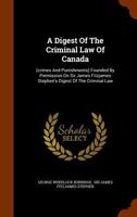 A Digest Of The Criminal Law Of Canada: (crimes And Punishments) Founded By Permission On Sir James Fitzjames Stephen's Digest Of The Criminal Law 1247971147 Book Cover