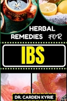 Herbal Remedies for Ibs: Harmony Through Herbs For Sustainable Relief, Holistic Wellness, Targeted Healing And Reclaiming Gut Health B0CQDG8WHM Book Cover