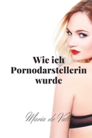 Wie ich Pornodarstellerin wurde: Leidenschaft, Verlangen, Begehren, Erotik, Verführung, Lust B0C6W18N8Z Book Cover
