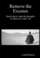 Remove the Excuses Quick tips to trash the thoughts of what you "can't" do 0557064716 Book Cover