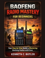 Baofeng Radio Mastery for Beginners: Your Step-by-Step Guide to Mastering Baofeng Radios with Ease B0GJNPT8QZ Book Cover