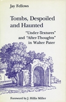 Tombs, Despoiled and Haunted: `Under-Textures' and `After-Thoughts' in Walter Pater 0804715785 Book Cover