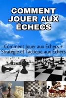 Comment Jouer Aux Échecs: comment jouer aux échecs + Stratégie et tactique aux échecs B09GJKKLB6 Book Cover