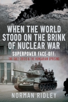 When The World Stood on the Brink of Nuclear War: Superpower Face-off: The Suez Crisis and the Hungarian Uprising 1036130231 Book Cover