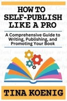 How to Self-Publish Like a Pro: A Comprehensive Guide to Writing, Publishing, and Promoting Your Book 1736470523 Book Cover