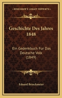 Geschichte Des Jahres 1848: Ein Gedenkbuch Fur Das Deutsche Volk (1849) 116118404X Book Cover