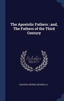 The Apostolic fathers ; and, The Fathers of the third century 1376915936 Book Cover