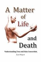 A Matter of Life and Death: Understanding True and False Conversion 0989804135 Book Cover