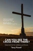 Can You See The Cross From There?: Grace and Grit For Sufferers and Sinners 0997179619 Book Cover