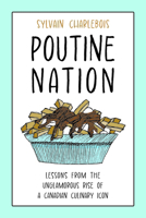 Poutine Nation: Lessons from the Unglamorous Rise of a Canadian Culinary Icon 1487541619 Book Cover