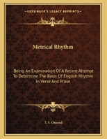 Metrical Rhythm: Being An Examination Of A Recent Attempt To Determine The Basis Of English Rhythm In Verse And Prose 0548303606 Book Cover
