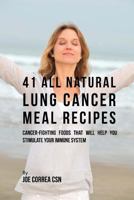 41 All Natural Lung Cancer Meal Recipes: Cancer-Fighting Foods That Will Help You Stimulate Your Immune System 1539772039 Book Cover