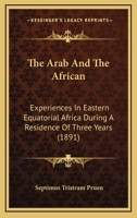 The Arab And The African: Experiences In Eastern Equatorial Africa During A Residence Of Three Years 1165120607 Book Cover