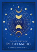 The Little Book of Moon Magic: An Introduction to Lunar Lore, Rituals, and Spells 1590035569 Book Cover