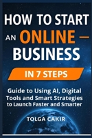 How to Start an Online Business in 7 Steps (2025 Version): A 2025 Guide to Using AI, Digital Tools, and Smart Strategies to Launch Faster and Smarter 1919430776 Book Cover