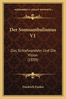 Der Somnambulismus V1: Das Schlafwandeln Und Die Vision (1839) 1160444528 Book Cover