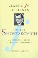 Dmitri Shostakovich: An Essential Guide to His Life and Works (Classic FM Lifelines) 1862050163 Book Cover