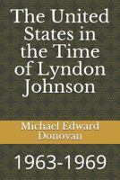 The United States in the Time of Lyndon Johnson: 1963-1969 1790350689 Book Cover