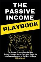 The Passive Income Playbook: The Passive Income Playbook: The Simple, Proven, Step-By-Step System You Can Use to Turn Your Expertise Into Passive Income - In the Next 30 Days 1090580770 Book Cover