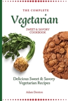 The Complete Vegetarian Sweet & Savory Cookbook: Delicious Sweet & Savory Vegetarian Recipes 1802693637 Book Cover