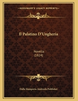 Il Palatino D'Ungheria: Novella (1824) 1162429178 Book Cover