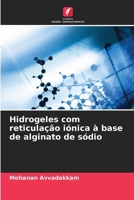 Hidrogeles com reticulação iónica à base de alginato de sódio (Portuguese Edition) 6209364454 Book Cover