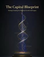 The Capital Blueprint: Strategic Funding For Business Growth And Legacy B0HK4GSPCG Book Cover