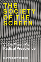 The Society of the Screen: Vilém Flusser’s Radical Prescience 0262051222 Book Cover