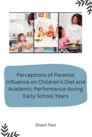 Perceptions of Parental Influence on Children's Diet and Academic Performance during Early School Years 1805285912 Book Cover