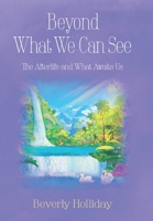 Beyond What We Can See: The Afterlife and What Awaits Us 1956744940 Book Cover