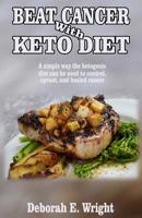 Beat Cancer with Keto Diet: A simple way the ketogenic diet can be used to control, uproot, and healed cancer. 1070104558 Book Cover