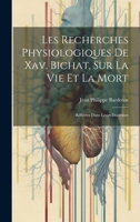 Les Recherches Physiologiques De Xav. Bichat, Sur La Vie Et La Mort: Réfutées Dans Leurs Doctrines (French Edition) 1020235780 Book Cover