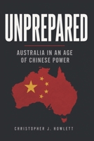 Unprepared: Australia in an Age of Chinese Power B0H9SQ6SX1 Book Cover