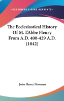 The Ecclesiastical History Of M. L'Abbe Fleury From A.D. 400-429 A.D. 0548788936 Book Cover