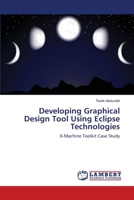 Developing Graphical Design Tool Using Eclipse Technologies: X-Machine Toolkit Case Study 3659142468 Book Cover
