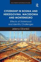 Citizenship in Bosnia and Herzegovina, Macedonia and Montenegro: Effects of Statehood and Identity Challenges 1472446410 Book Cover
