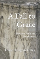 A Fall to Grace: Between Fault and Forgiveness B0DRPGRH57 Book Cover