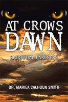 At Crows Dawn: Spiritual Darkness 1543439799 Book Cover